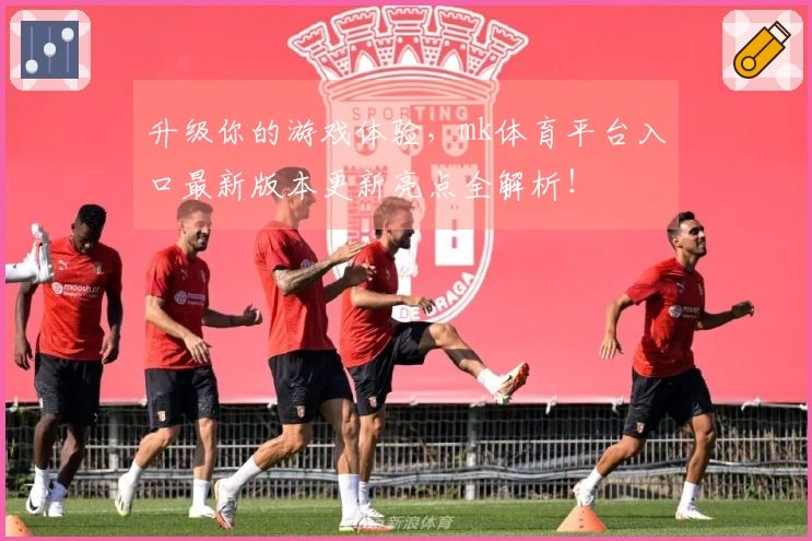 升级你的游戏体验，mk体育平台入口最新版本更新亮点全解析！