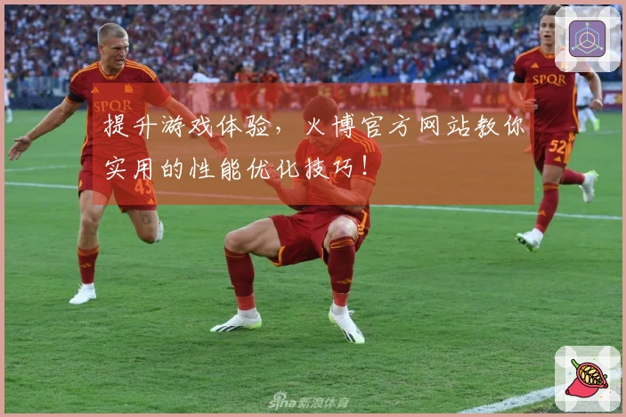 提升游戏体验，火博官方网站教你实用的性能优化技巧！